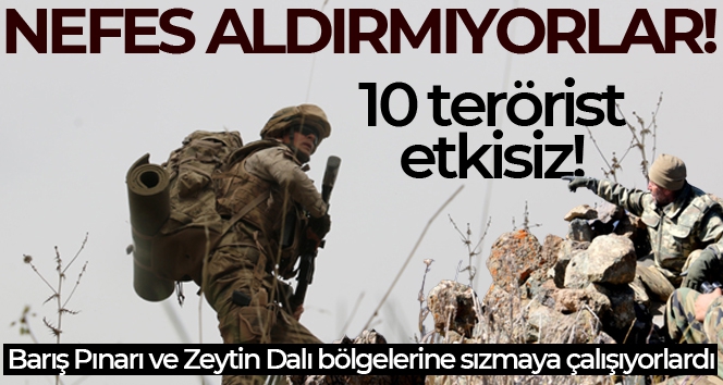 Teröre geçit yok! Barış Pınarı ve Zeytin Dalı bölgelerine sızmaya çalışan 10 terörist etkisiz!