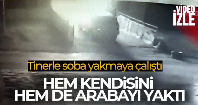 Tinerle soba yakmak isterken hem kendisini hem de arabayı yaktı