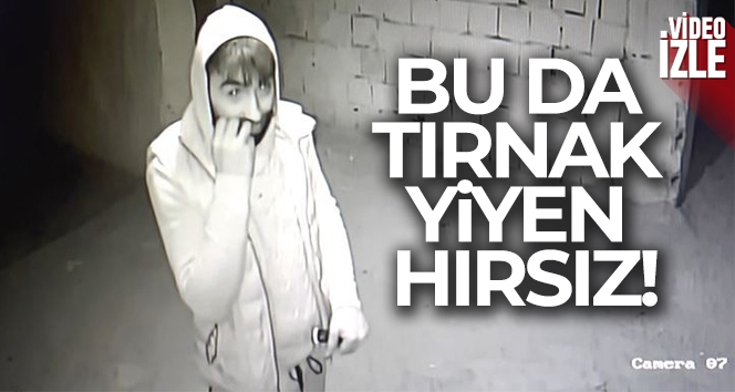 Tırnak yiyen hırsız güvenlik kamerasında