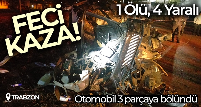 Trabzon'da kazada otomobil 3 parçaya bölündü: 1 ölü, 4 yaralı