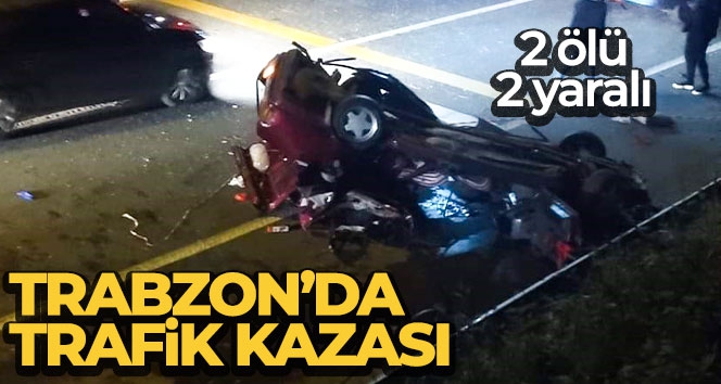 Trabzon'da trafik kazası: 2 ölü, 2 yaralı