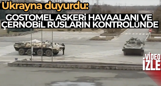 Ukrayna'da Gostomel Askeri Havaalanı ve Çernobil Nükleer Enerji Santrali'nin kontrolü Ruslara geçti