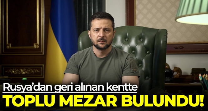 Ukrayna Devlet Başkanı Vladimir Zelenskiy: 'İzyum kentinde toplu mezar bulundu'