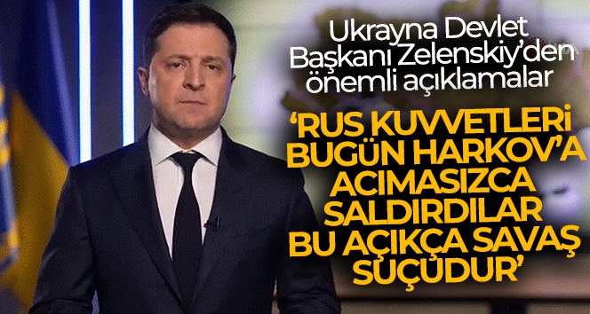 Ukrayna Devlet Başkanı Zelenskiy: 'Rus kuvvetleri bugün Harkov'a acımasızca saldırdılar. Bu açıkça savaş suçudur'