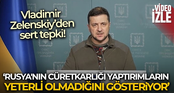 Ukrayna Devlet Başkanı Zelenskiy: 'Rusya'nın cüretkarlığı yaptırımların yeterli olmadığını gösteriyor'