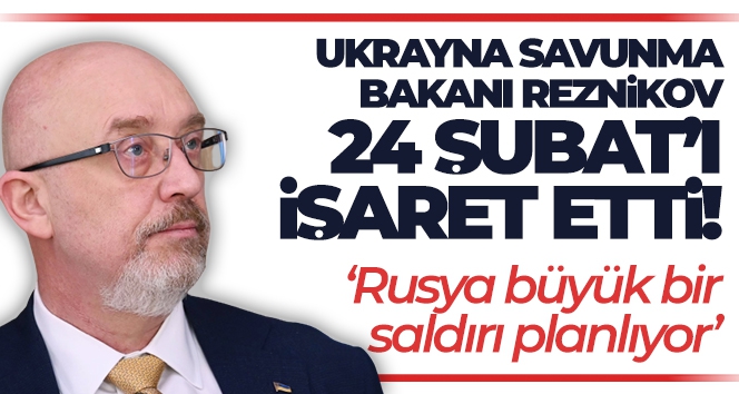 Ukrayna Savunma Bakanı Reznikov: 'Rusya büyük bir saldırı planlıyor, bunu 24 Şubat'ta yapabilir'