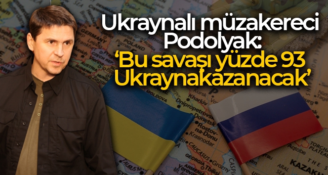 Ukraynalı müzakereci Podolyak: 'Bu savaşı yüzde 93 Ukrayna kazanacak'