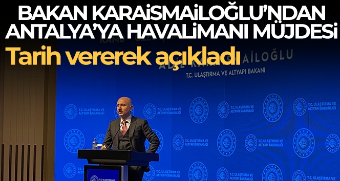 Ulaştırma ve Altyapı Bakanı Karaismailoğlu'dan Antalya Havalimanı müjdesi