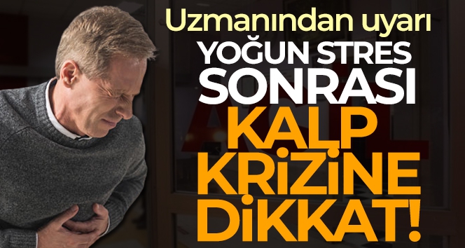 Uzmanından uyarı: 'Yoğun stres sonrası kalp krizi vakalarını çok görebiliyoruz'