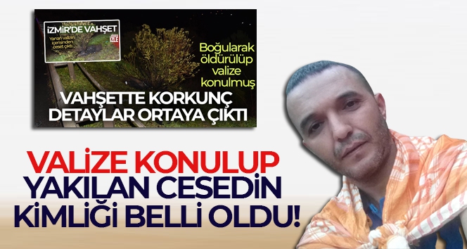 Valize konulup yakılan cesedin kimliği belli oldu