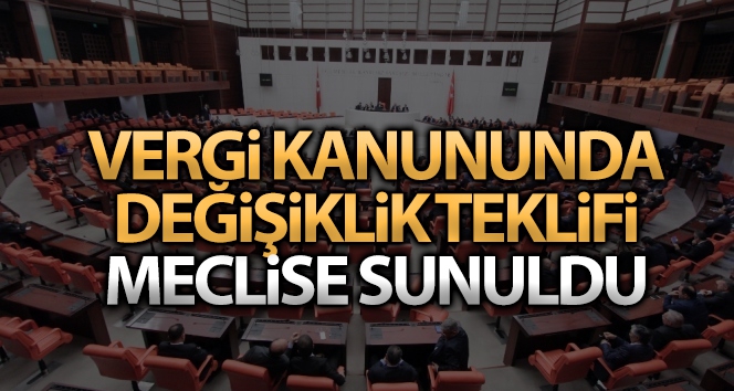 Vergi Usul Kanunu ile Kurumlar Vergisi Kanununda Değişiklik Yapılmasına Dair Kanun Teklifi TBMM'ye sunuldu