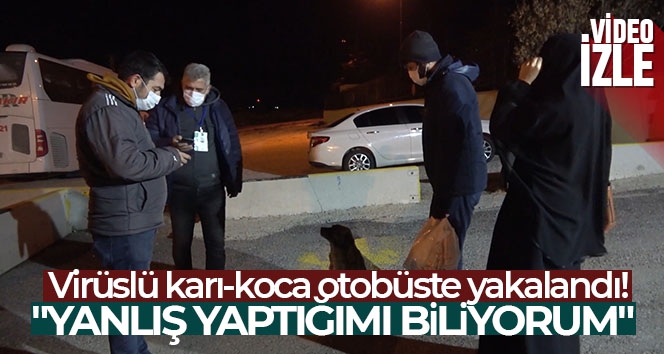 Virüslü karı-koca otobüste yakalandı: 'Yanlış yaptığımı biliyorum'