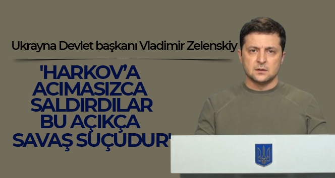 Vladimir Zelenskiy: 'Harkov'a acımasızca saldırdılar. Bu açıkça savaş suçudur'