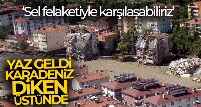 Yaz geldi, Karadeniz diken üstünde: “Sel felaketiyle karşılaşabiliriz”