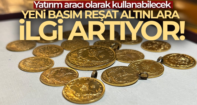 Yeni basım Reşat altınlara ilgi artıyor