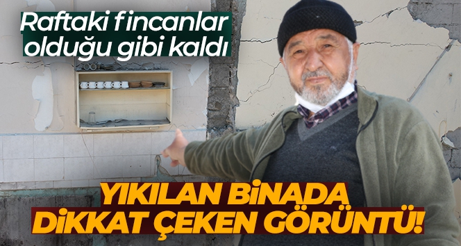 Yıkılan binadan dikkat çeken görüntü: Raftaki fincanlar olduğu gibi kaldı