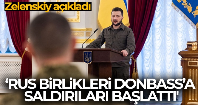 Zelenskiy açıkladı! 'Rus birlikleri Donbass'a saldırıları başlattı'