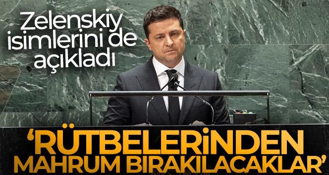 Zelenskiy isimlerini de açıkladı: 'Rütbelerinden mahrum bırakılacaklar'