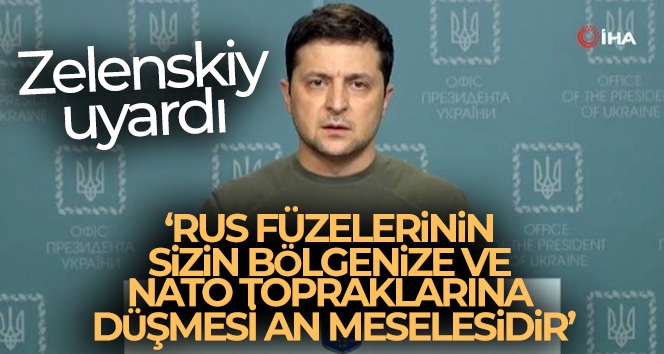 Zelenskiy: 'Rus füzelerinin sizin bölgenize ve NATO topraklarına düşmesi an meselesidir'