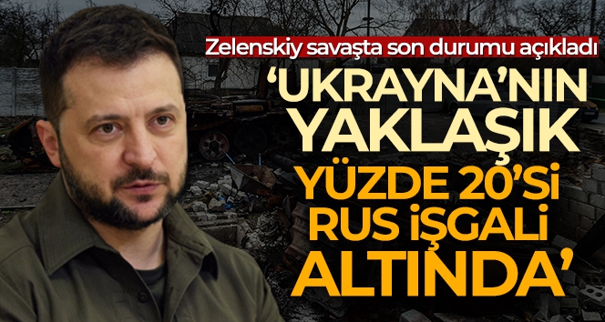 Zelenskiy: 'Ukrayna'nın yaklaşık yüzde 20'si Rus işgali altında'