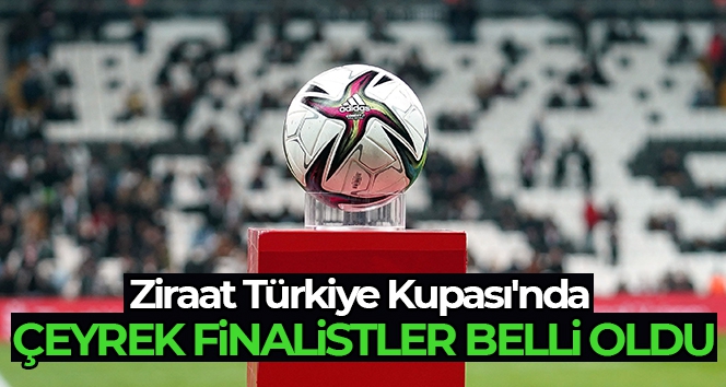 Ziraat Türkiye Kupası'nda çeyrek finalistler belli oldu